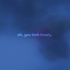 oh, you look lonely. by jakub. — but it's a + slowed version.
