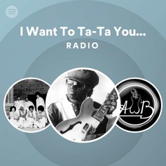 I Want To Ta-Ta You Baby Radio