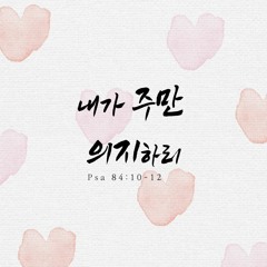 내가 주만 의지하리 Psa 84:10-12