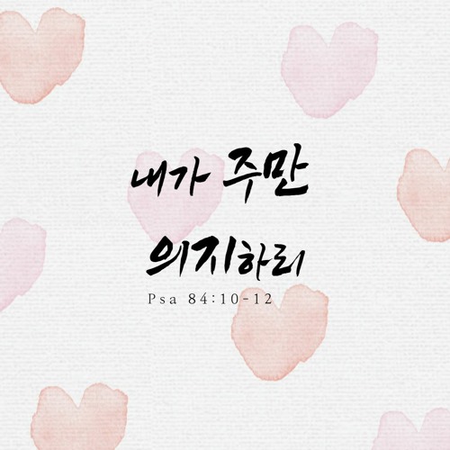 내가 주만 의지하리 Psa 84:10-12