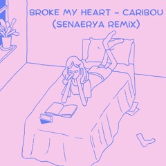 broke my heart - caribou (senaerya remix)