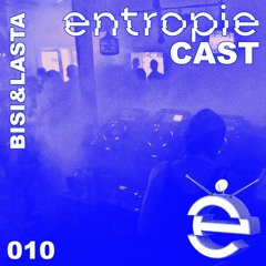 entropieCast 010 Bisi & Lasta