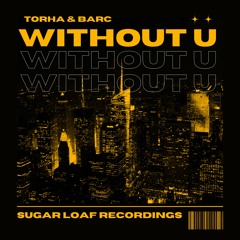 Torha, BARC - Without U  (Radio Mix) @ Sugar Loaf Recordings