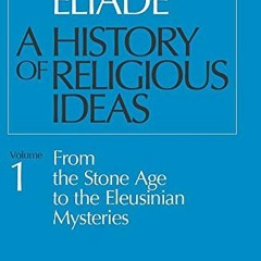 [GET] EBOOK EPUB KINDLE PDF A History of Religious Ideas, Volume 1: From the Stone Age to the Eleusi