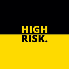 HIGH RISK.