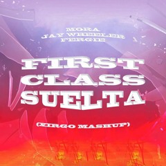First Class x Suelta (Xirgo Mashup) [Mora, Fergie]