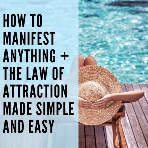 120 // How to Manifest Anything + the Law of Attraction Made Simple and Easy