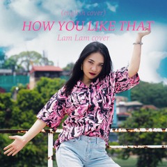HOW YOU LIKE THAT (english cover) - LAM LAM COVER