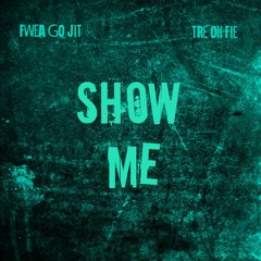 Tre Oh Fie x Fwea-Go Jit - Show Me