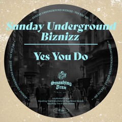 SUNDAY UNDERGROUND BIZNIZZ - Yes You Do [ST313] Smashing Trax
