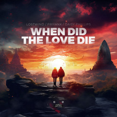 LOSTWIND & PRIYANX & Daisy Phillips - When Did The Love Die