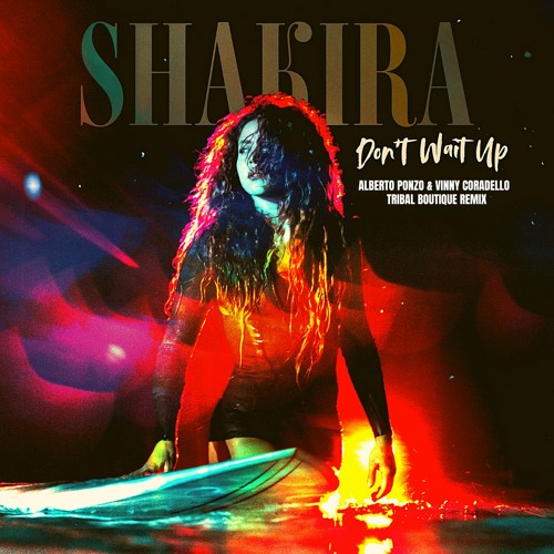 Shakira - Don't Wait Up (Alberto Ponzo & Vinny Coradello Tribal Boutique Remix)