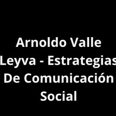 Arnoldo Valle Leyva - Estrategias De Comunicación Social
