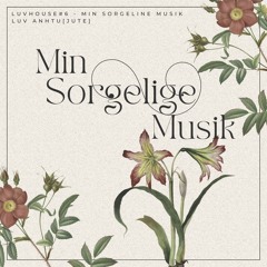 LuvHouse #6 - Min Sørgelige Musik - Luv AnhTu ( JuTe )