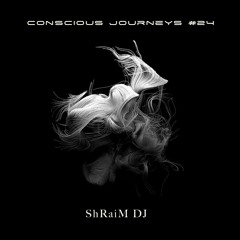 Conscious Journeys #24: ShRaiM DJ
