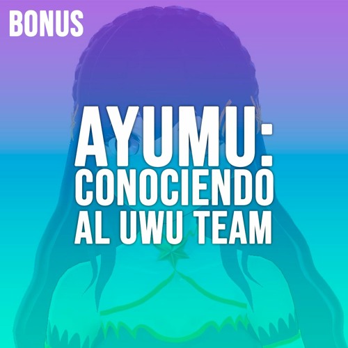 Stream episode BONUS - AYUMU: CONOCIENDO AL UWU TEAM by Off Stream ...
