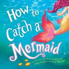 PDF Download How to Catch a Mermaid - Adam Wallace