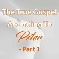 The True Gospel According To Peter