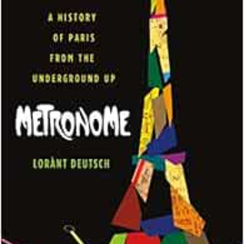 [Free] PDF 📦 Metronome: A History of Paris from the Underground Up by Lorànt Deutsch