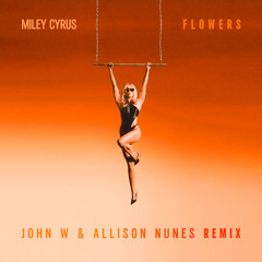 Miley Cyrus - Flowers (John W & Allison Nunes Remix) [Free Download]