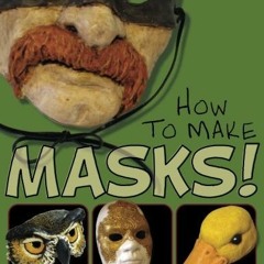[Read] [PDF EBOOK EPUB KINDLE] How to Make Masks!: Easy New Way to Make a Mask for Ma