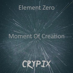 Element Zero & Crypix - Moment Of Creation [Free Download]