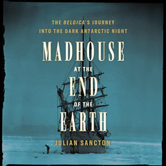 Read EPUB 📬 Madhouse at the End of the Earth: The Belgica's Journey into the Dark An