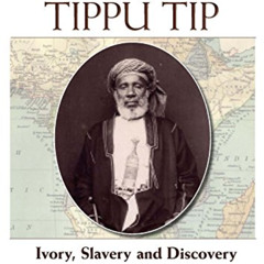 DOWNLOAD PDF 📘 Tippu Tip: Ivory, Slavery and Discovery in the Scramble for Africa by
