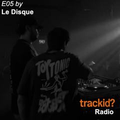 trackid? Radio E05 - Le Disque