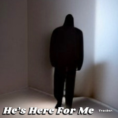 He’s Here For Me