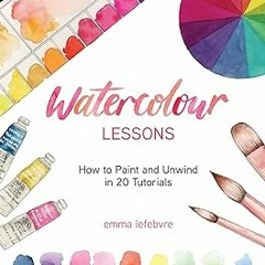 PDF/Ebook Watercolour Lessons: How to Paint and Unwind in 20 Tutorials (How to paint with water