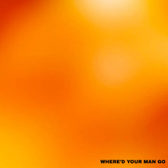 WHERE'D YOUR MAN GO (flip)
