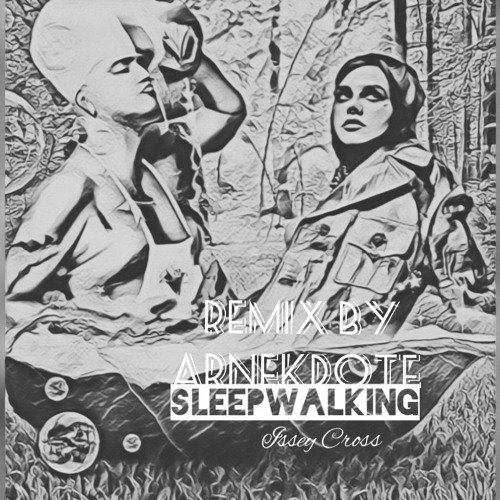 Issey Cross - Sleepwalking [reMix by Arnekdote]