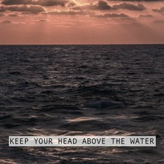 Keep Your Head Above The Water