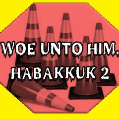 Woe Unto Him. Habakkuk 2