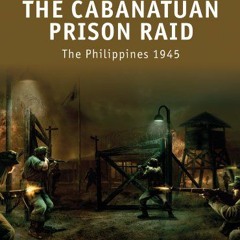 download PDF 💝 The Cabanatuan Prison Raid: The Philippines 1945 by  Gordon L. Rottma