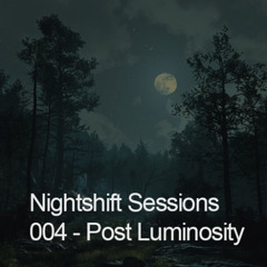 Nightshift Sessions 004 - Post Luminosity Chill Mix