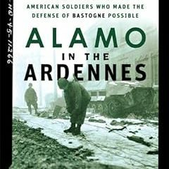 Alamo in the Ardennes: The Untold Story of the American Soldiers Who Made the Defense of Bastog
