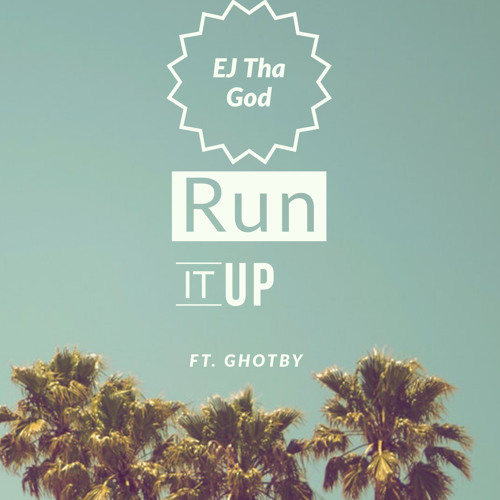Run It Up - EJ Tha God Ft. Ghotby