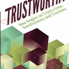[) TrustWorthy, New Angles on Trusts from Beneficiaries and Trustees, A Positive Story Project