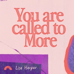 You Are Called To More | Lisa Harper