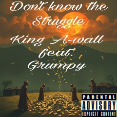 Don't know the Struggle - King A-wall feat. Grumpy