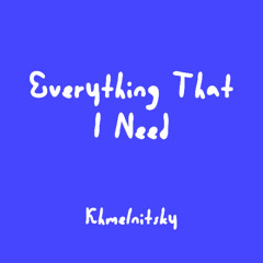 Khmelnitsky - Everything That I Need