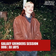 GALAXY GRINDERS SESSION 006 | DJ JAYS