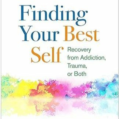 PDF read online Finding Your Best Self: Recovery from Addiction, Trauma, or Both free acces