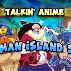 Talkin' Anime - One Piece: Fishman Island Saga!
