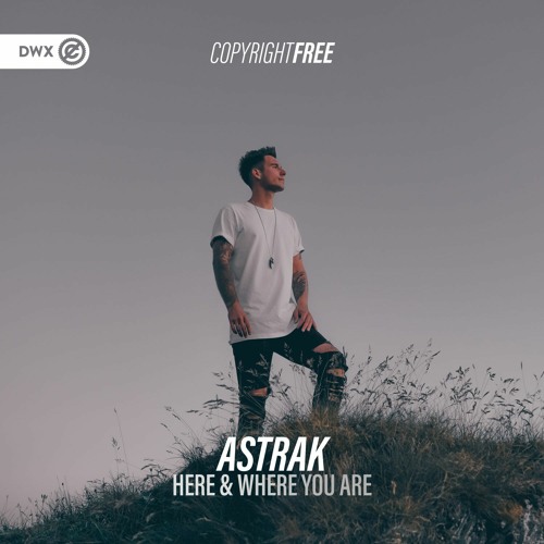 Astrak - Here & Where You Are (DWX Copyright Free)