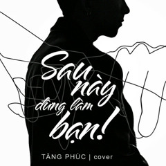 Sau Này Đừng Làm Bạn - Tăng Phúc