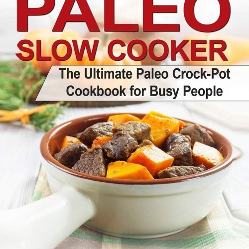 PDF/READ❤  The Paleo Slow Cooker: The Ultimate Paleo Crock-Pot Cookbook for Busy