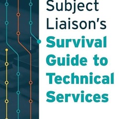 free read✔ The Subject Liaison's Survival Guide to Technical Services